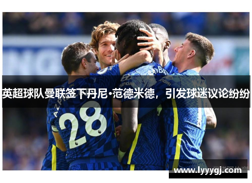 英超球队曼联签下丹尼·范德米德，引发球迷议论纷纷