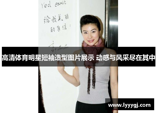高清体育明星短袖造型图片展示 动感与风采尽在其中